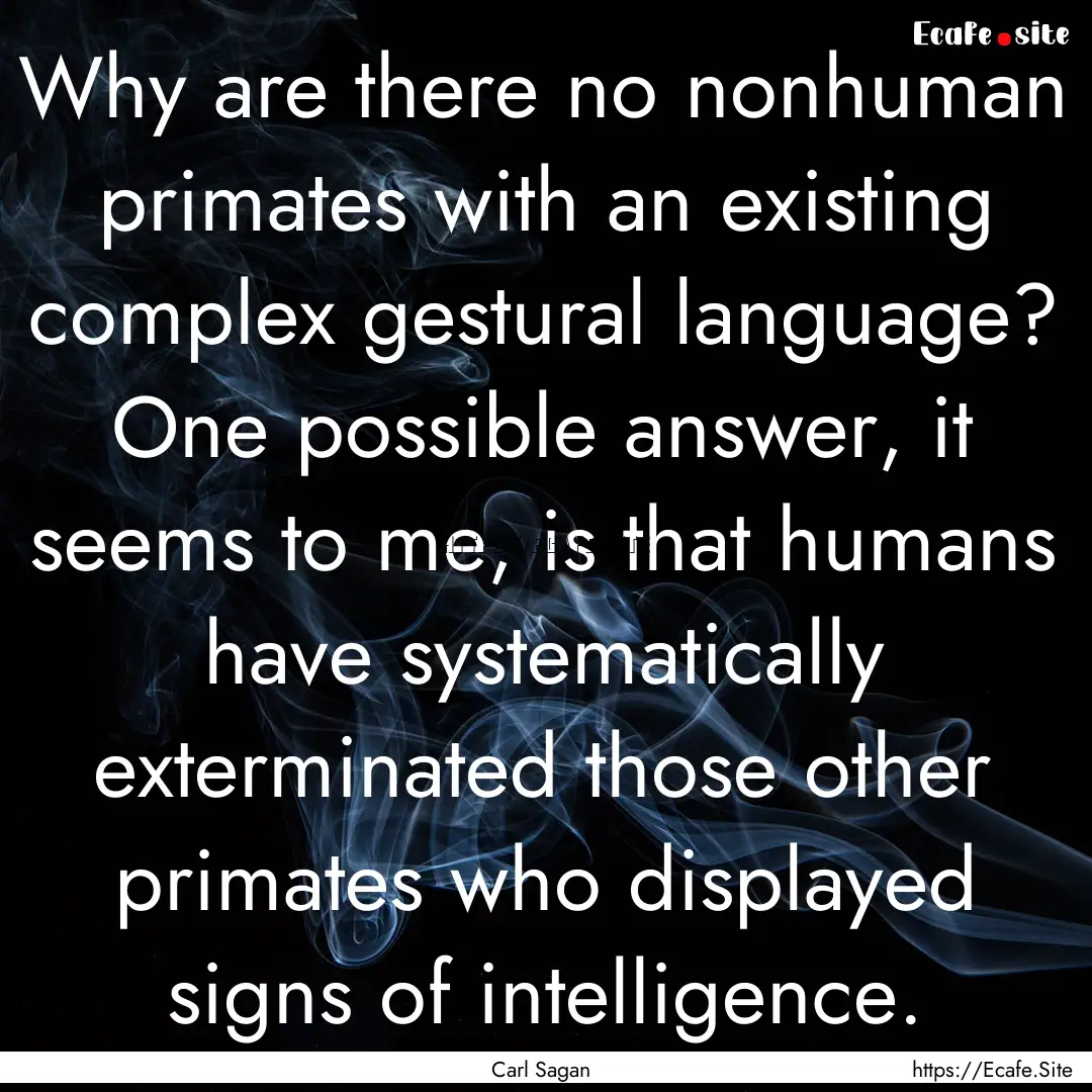 Why are there no nonhuman primates with an.... : Quote by Carl Sagan