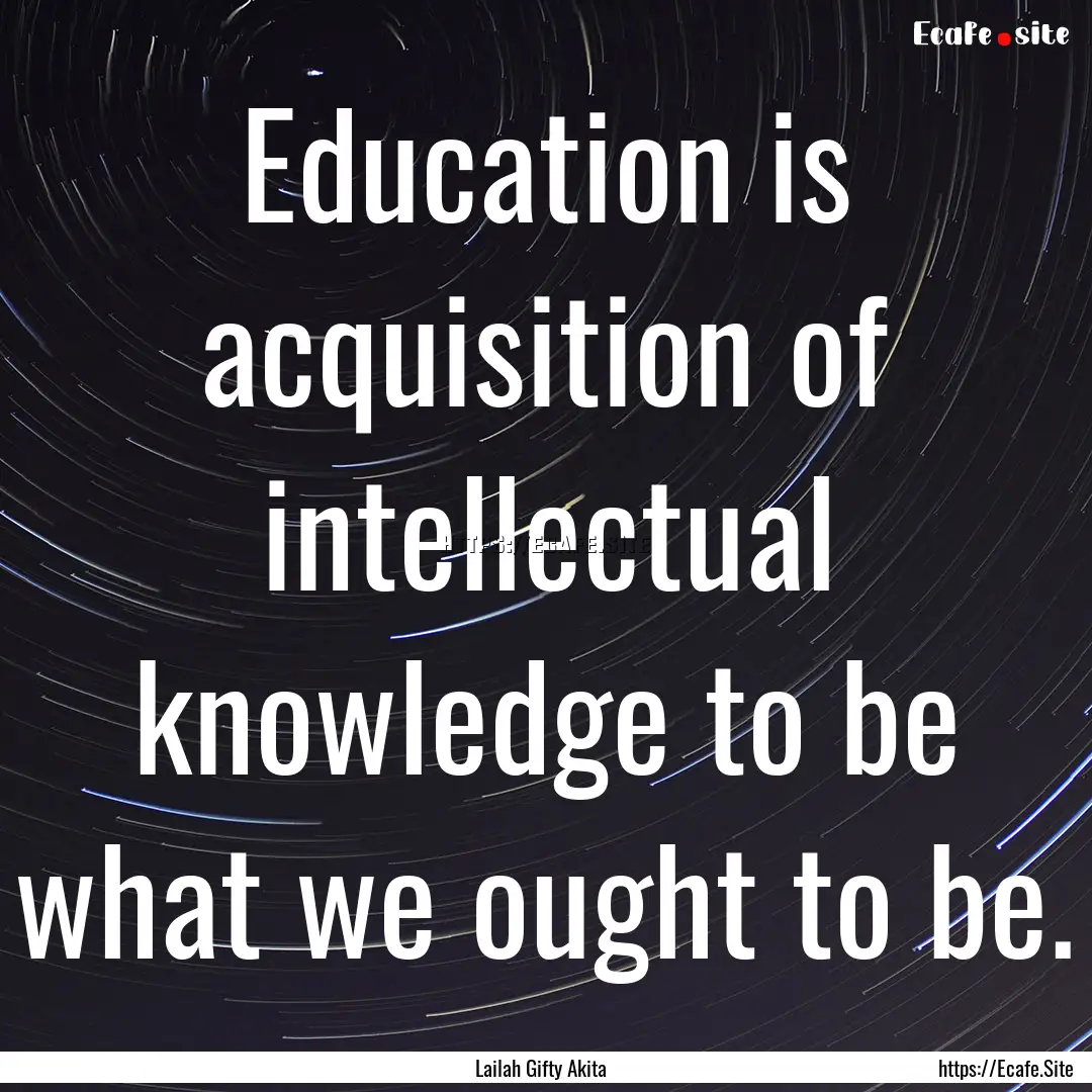 Education is acquisition of intellectual.... : Quote by Lailah Gifty Akita