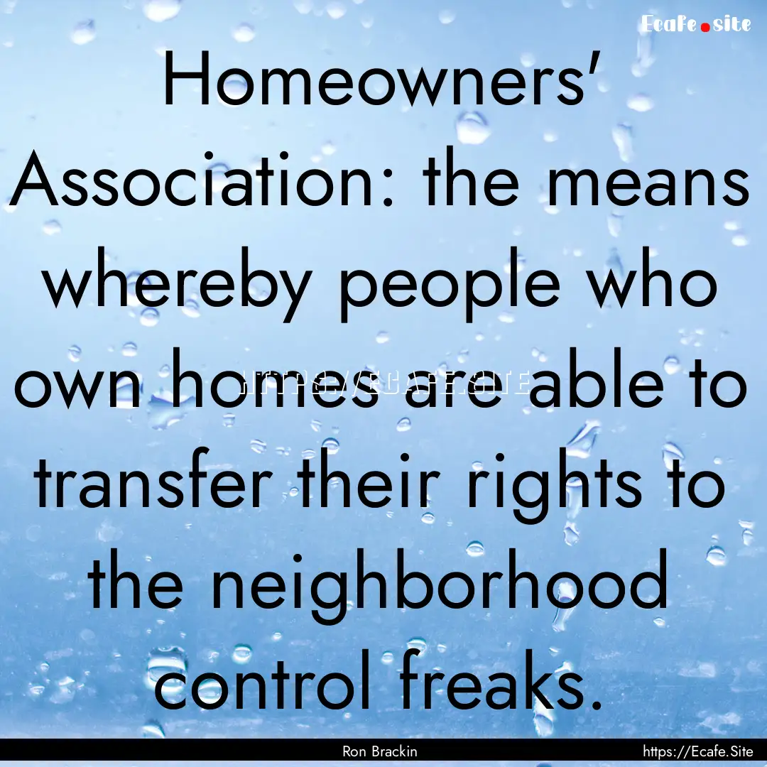 Homeowners' Association: the means whereby.... : Quote by Ron Brackin