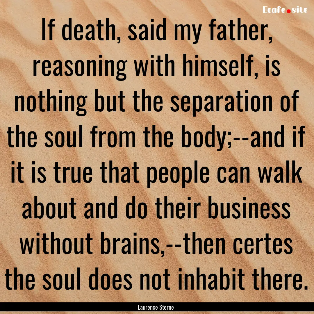 If death, said my father, reasoning with.... : Quote by Laurence Sterne