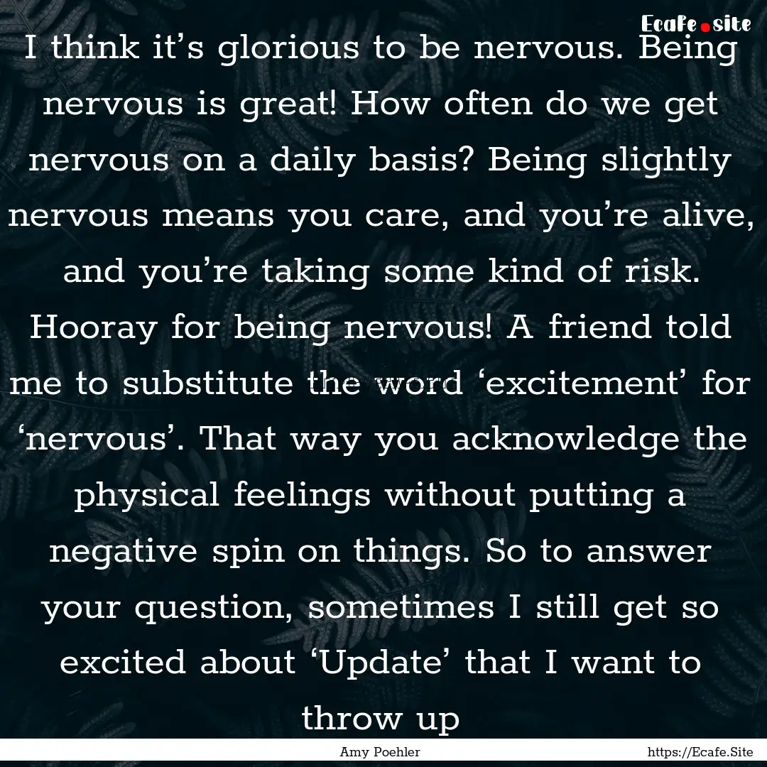 I think it’s glorious to be nervous. Being.... : Quote by Amy Poehler