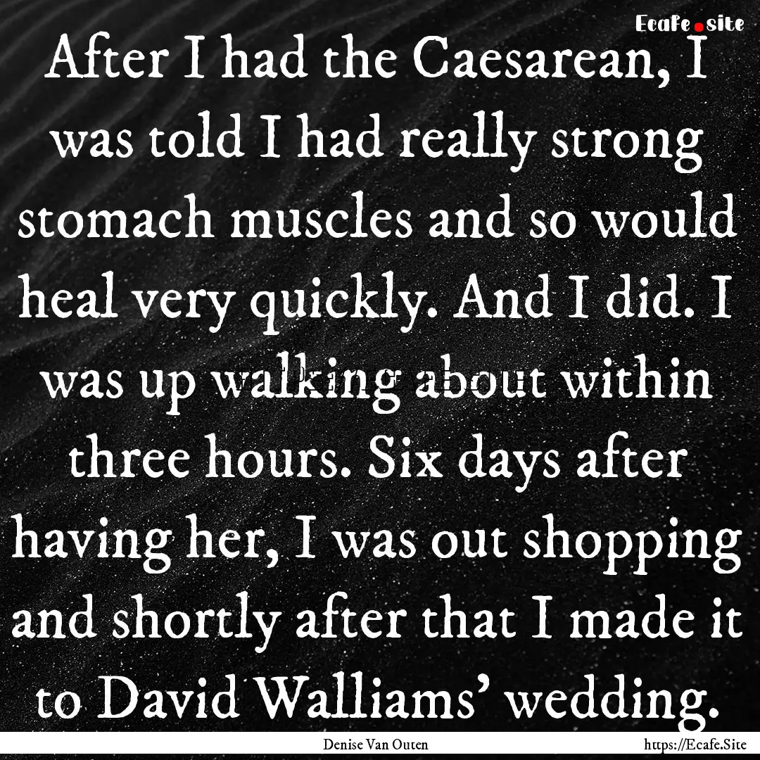 After I had the Caesarean, I was told I had.... : Quote by Denise Van Outen