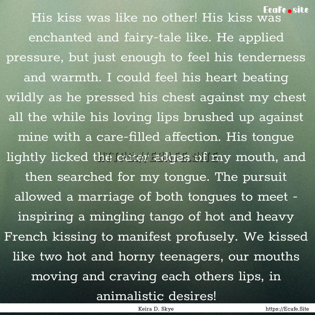 His kiss was like no other! His kiss was.... : Quote by Keira D. Skye