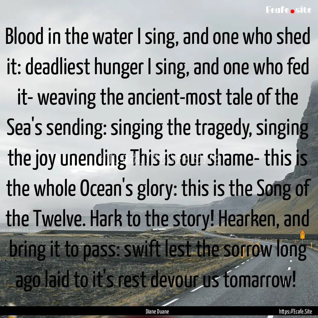 Blood in the water I sing, and one who shed.... : Quote by Diane Duane