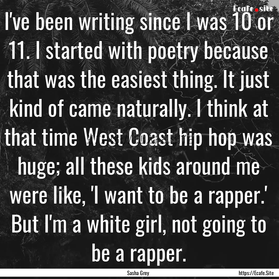 I've been writing since I was 10 or 11. I.... : Quote by Sasha Grey