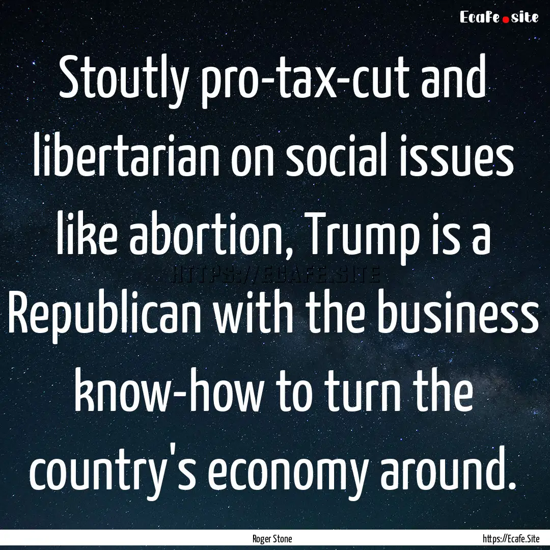 Stoutly pro-tax-cut and libertarian on social.... : Quote by Roger Stone