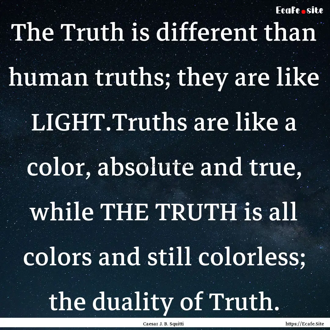 The Truth is different than human truths;.... : Quote by Caesar J. B. Squitti