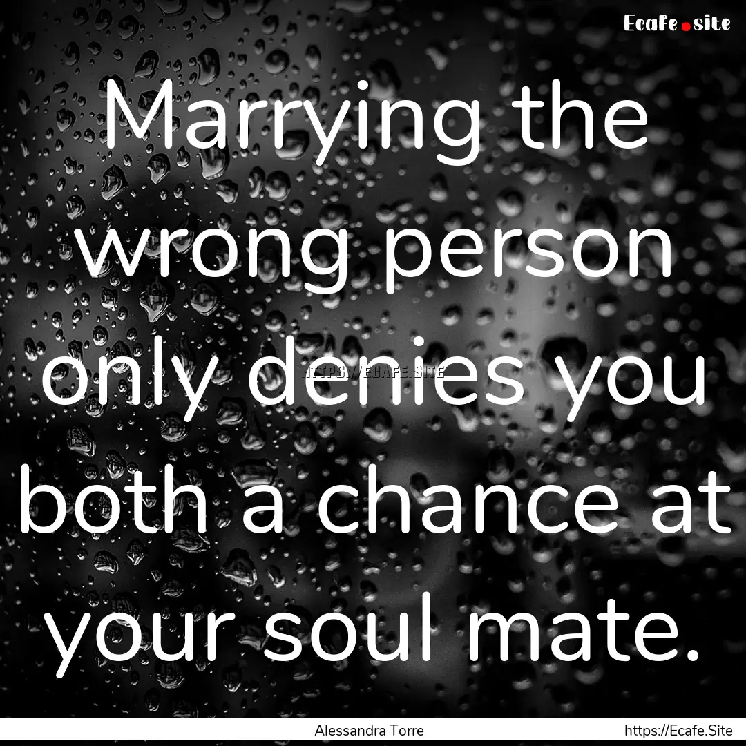 Marrying the wrong person only denies you.... : Quote by Alessandra Torre