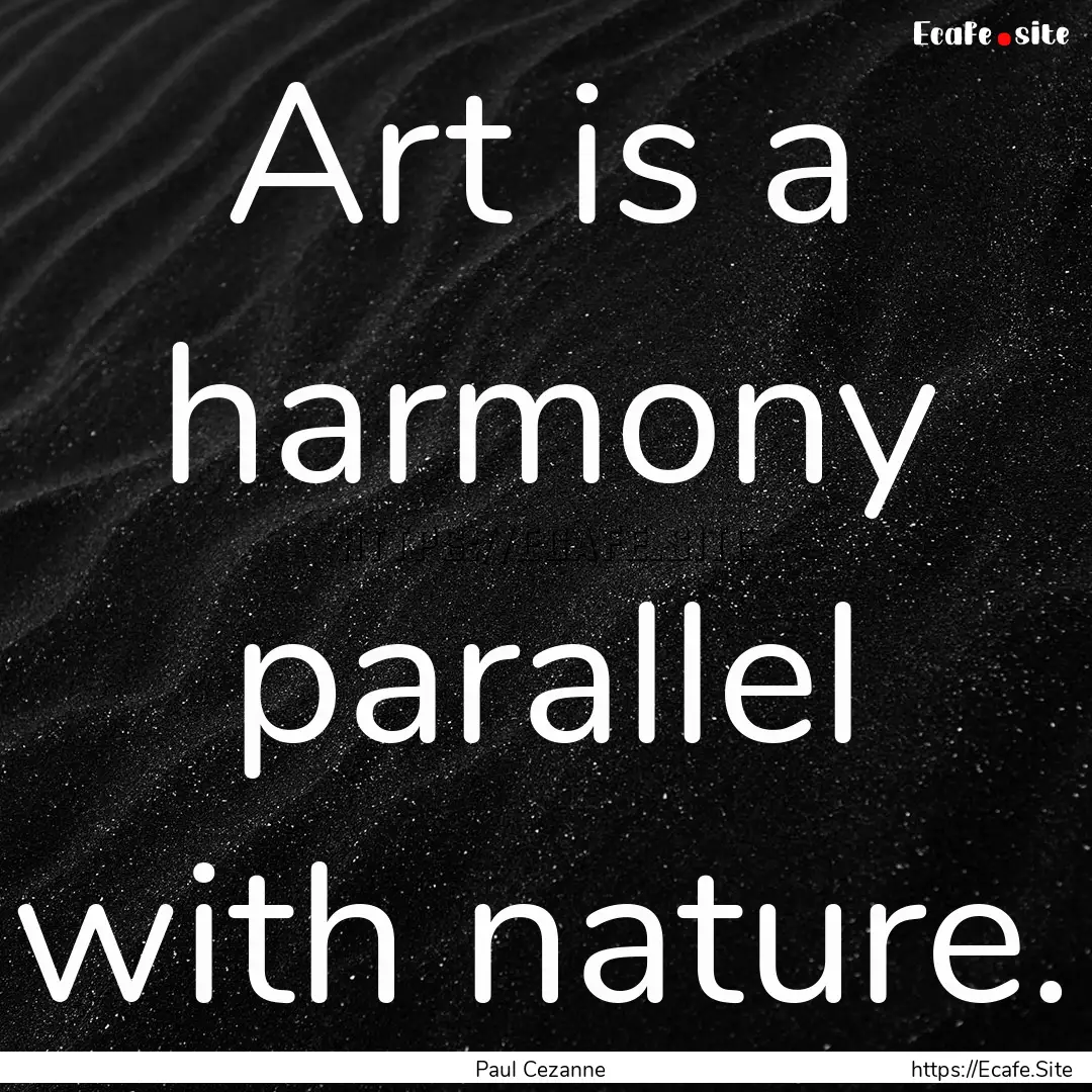 Art is a harmony parallel with nature. : Quote by Paul Cezanne