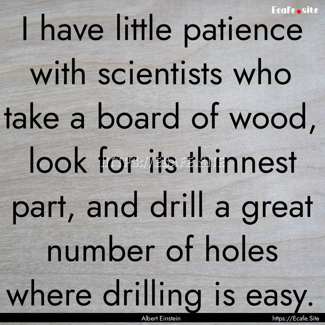 I have little patience with scientists who.... : Quote by Albert Einstein