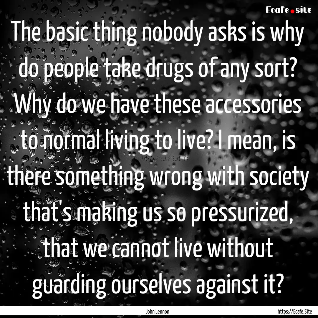 The basic thing nobody asks is why do people.... : Quote by John Lennon