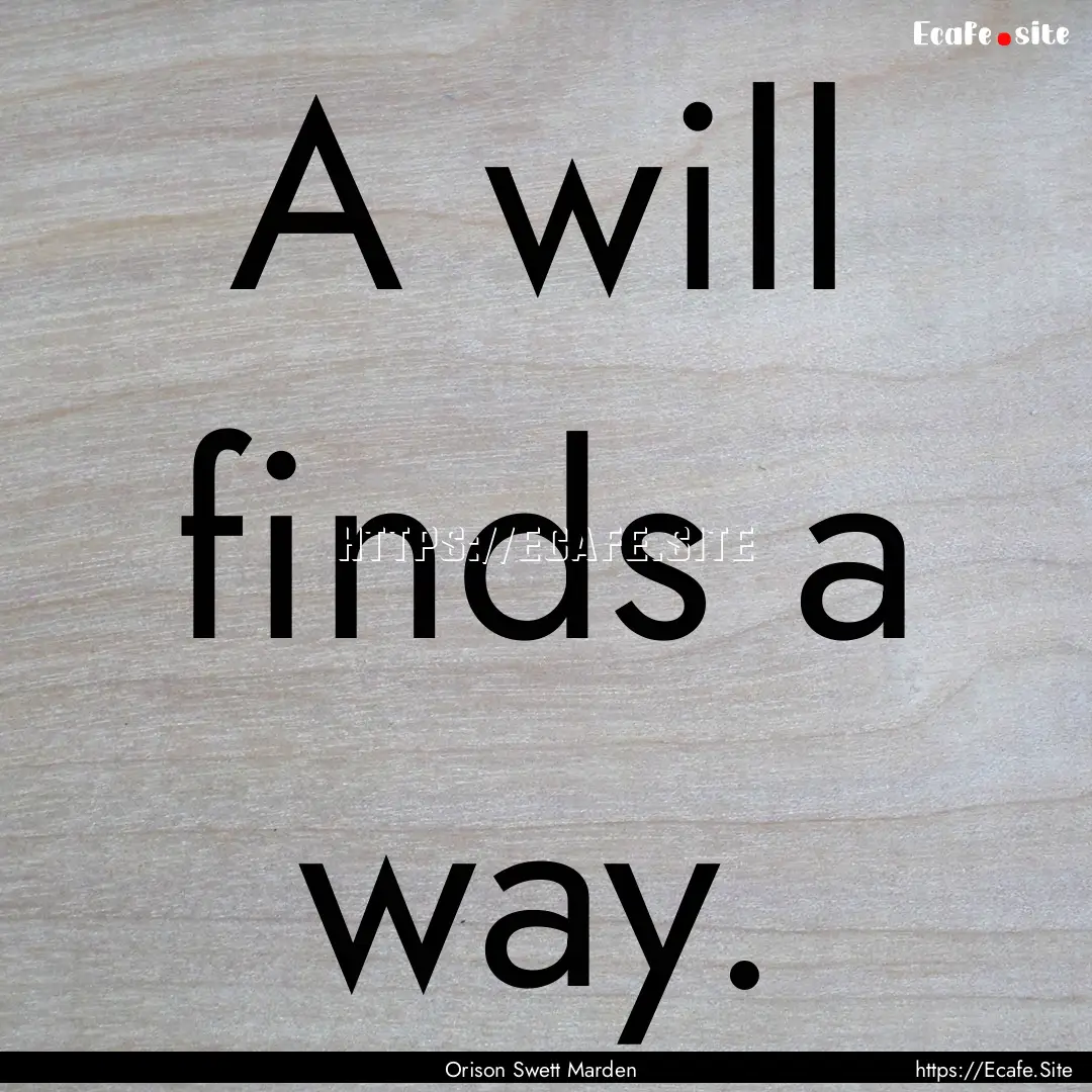 A will finds a way. : Quote by Orison Swett Marden