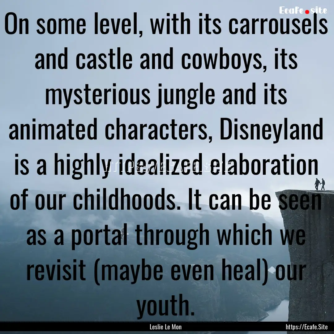 On some level, with its carrousels and castle.... : Quote by Leslie Le Mon