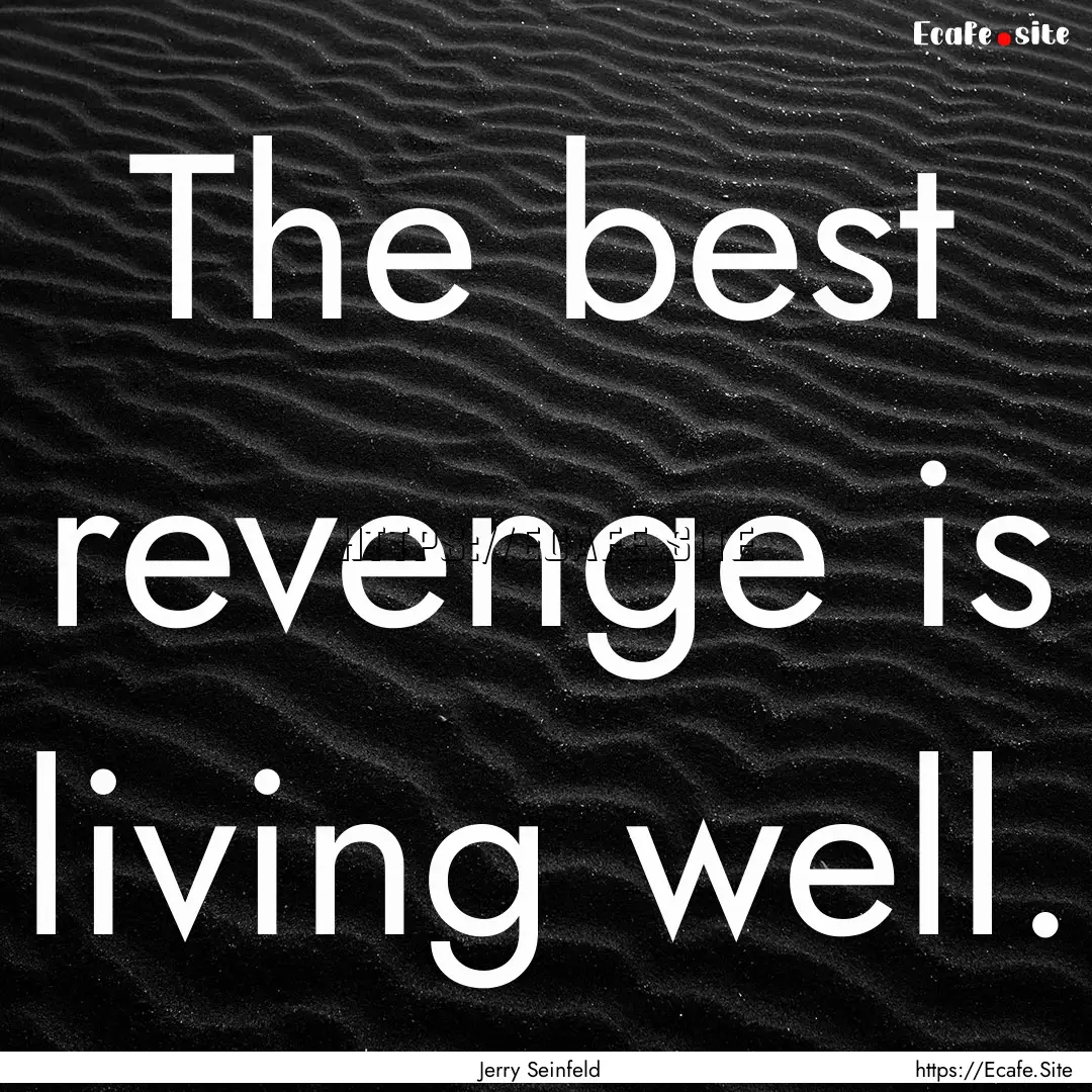 The best revenge is living well. : Quote by Jerry Seinfeld