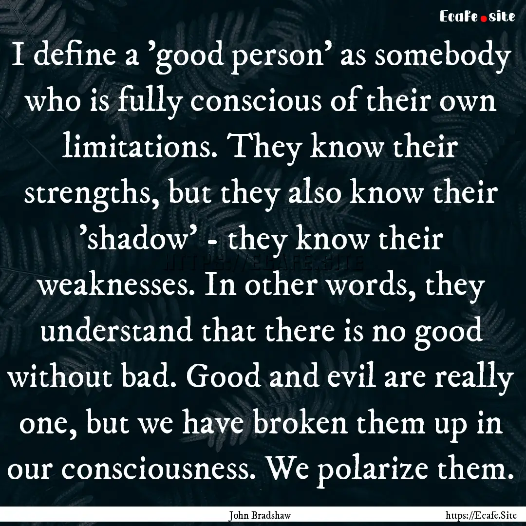 I define a 'good person' as somebody who.... : Quote by John Bradshaw