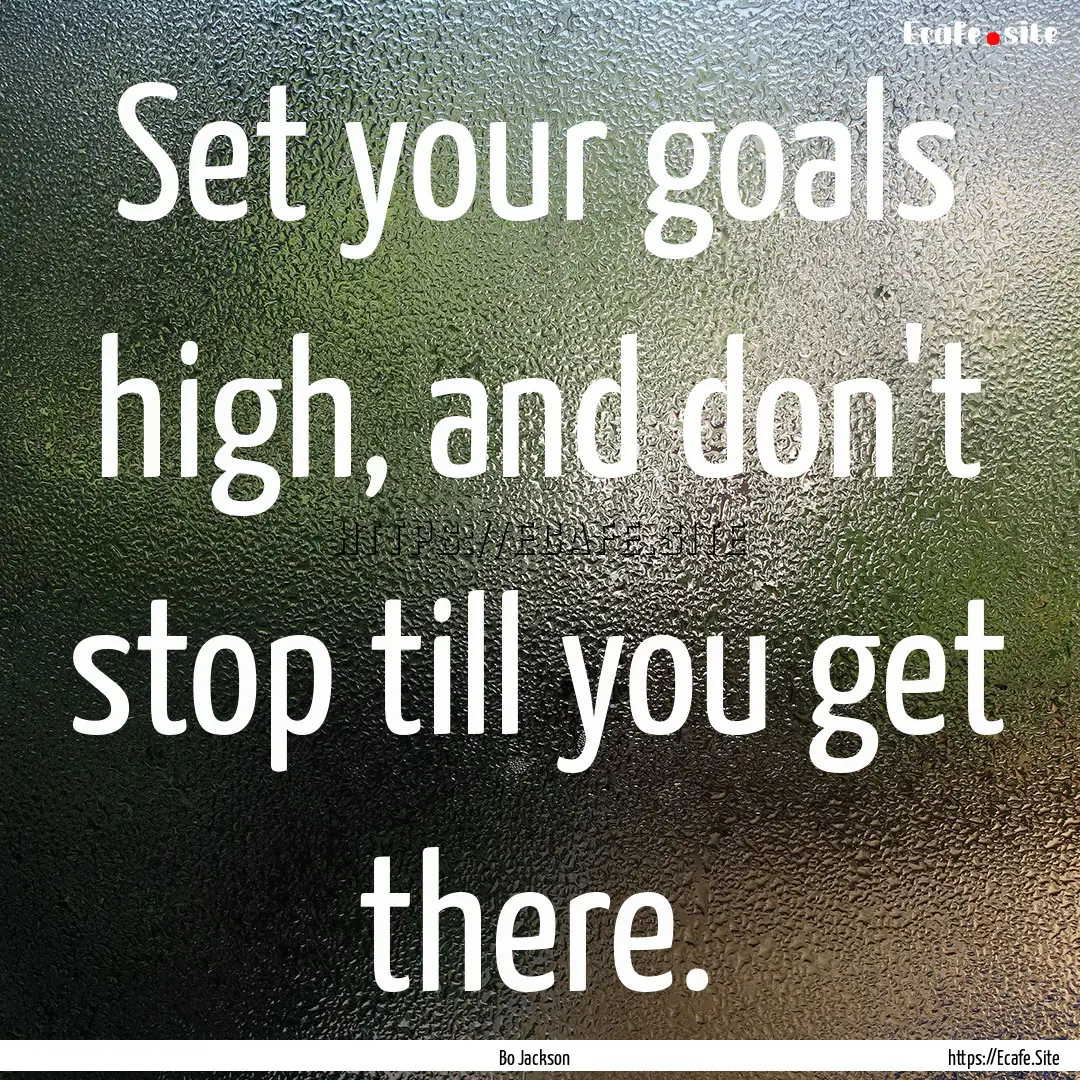 Set your goals high, and don't stop till.... : Quote by Bo Jackson