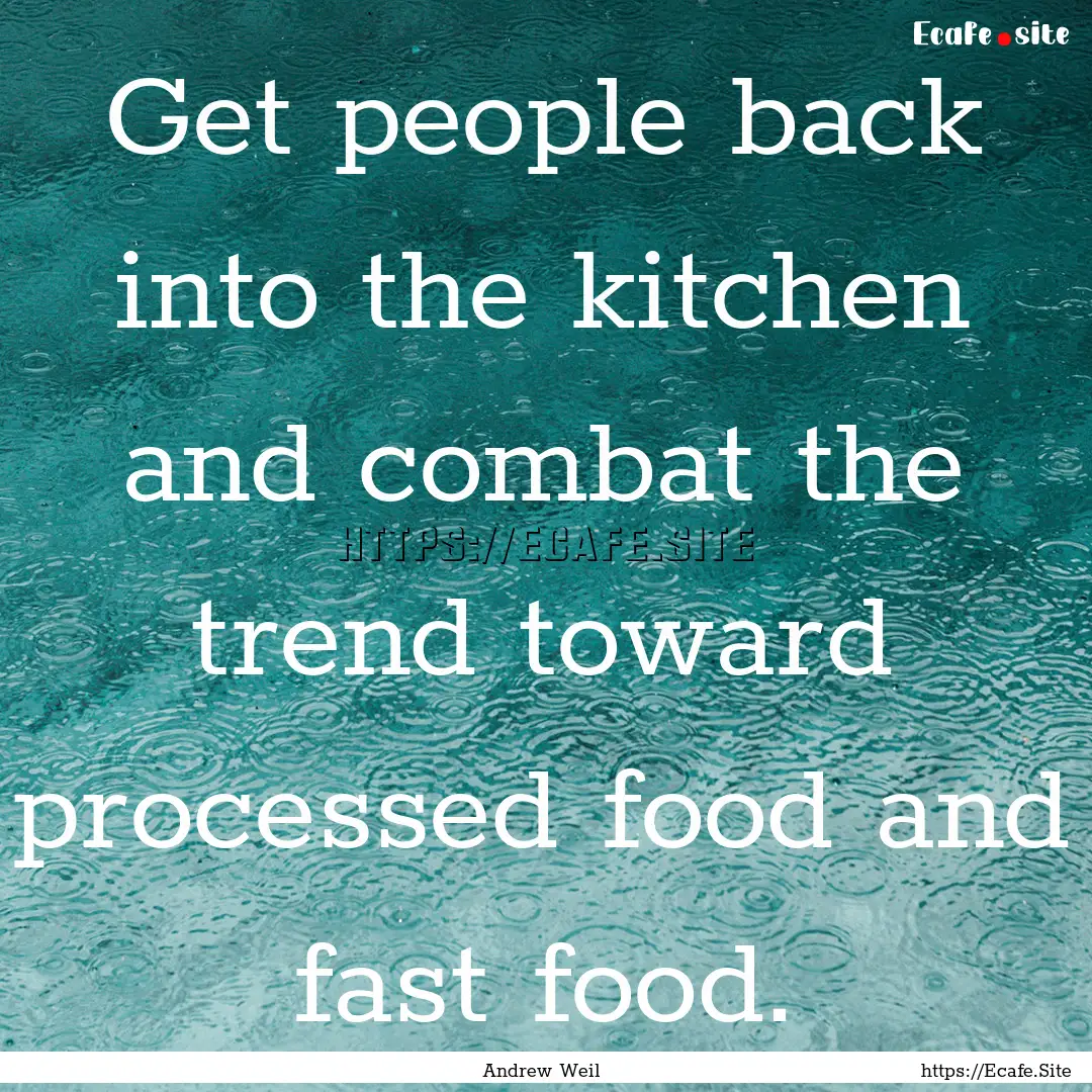 Get people back into the kitchen and combat.... : Quote by Andrew Weil