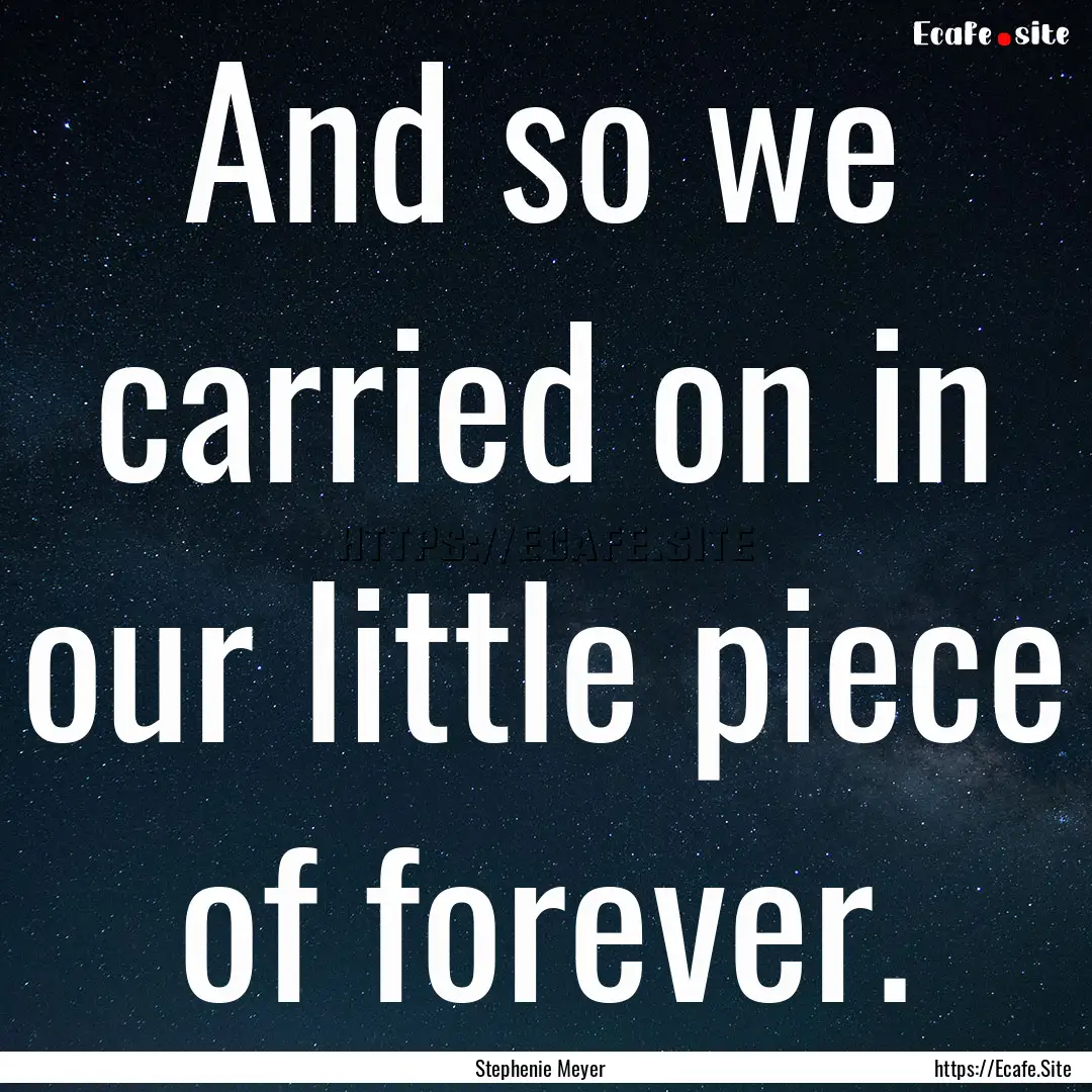 And so we carried on in our little piece.... : Quote by Stephenie Meyer