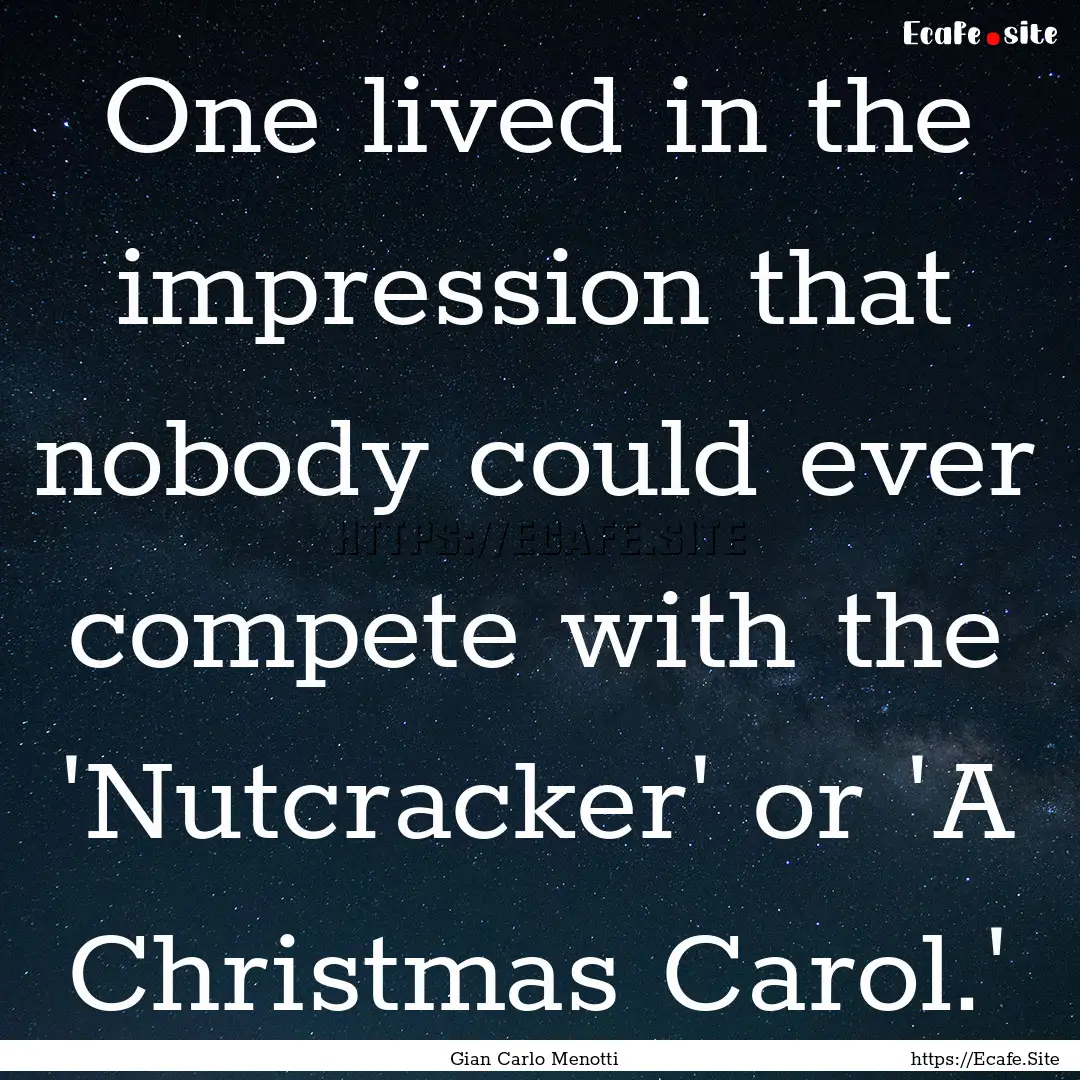 One lived in the impression that nobody could.... : Quote by Gian Carlo Menotti