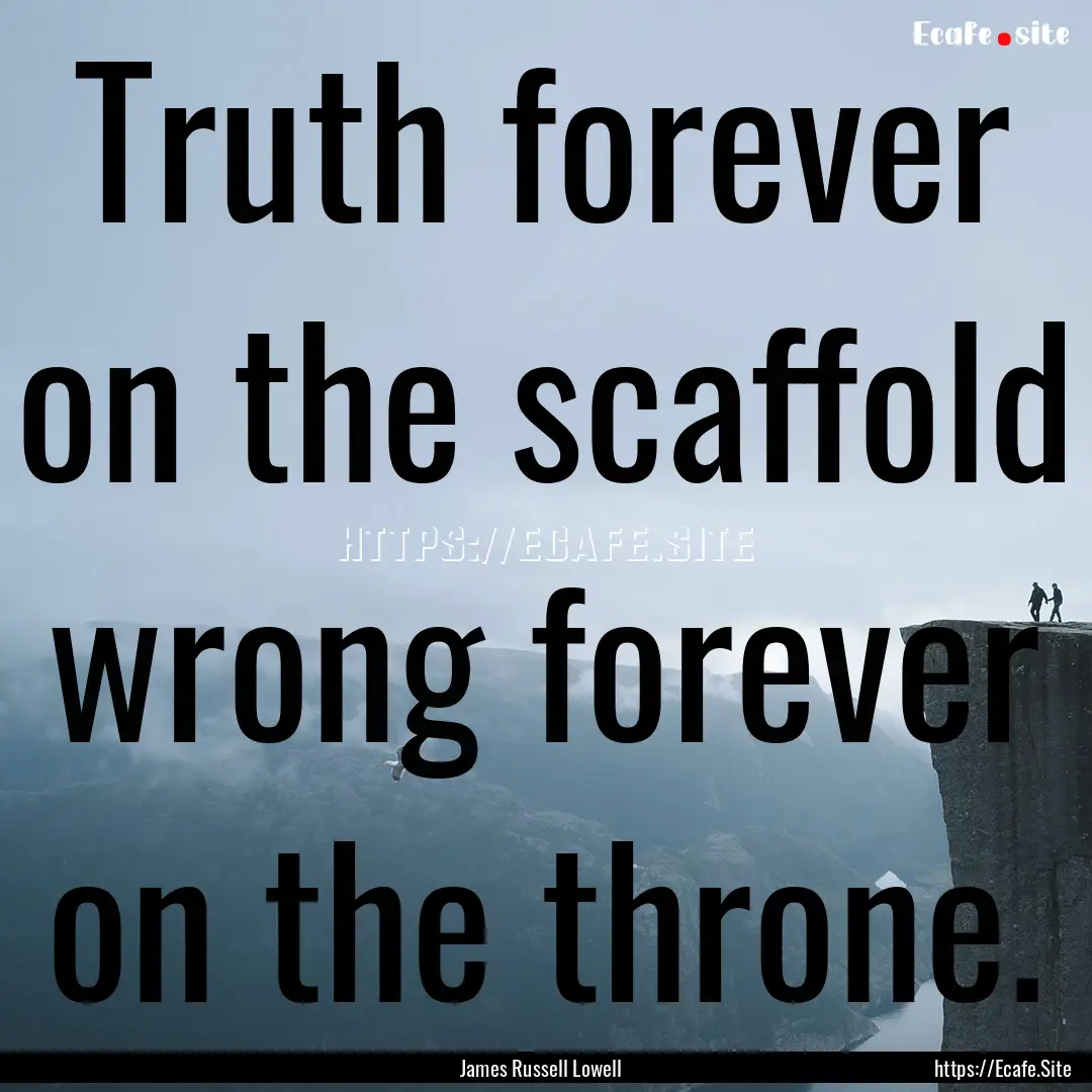 Truth forever on the scaffold wrong forever.... : Quote by James Russell Lowell