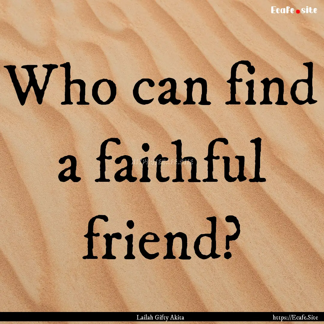 Who can find a faithful friend? : Quote by Lailah Gifty Akita