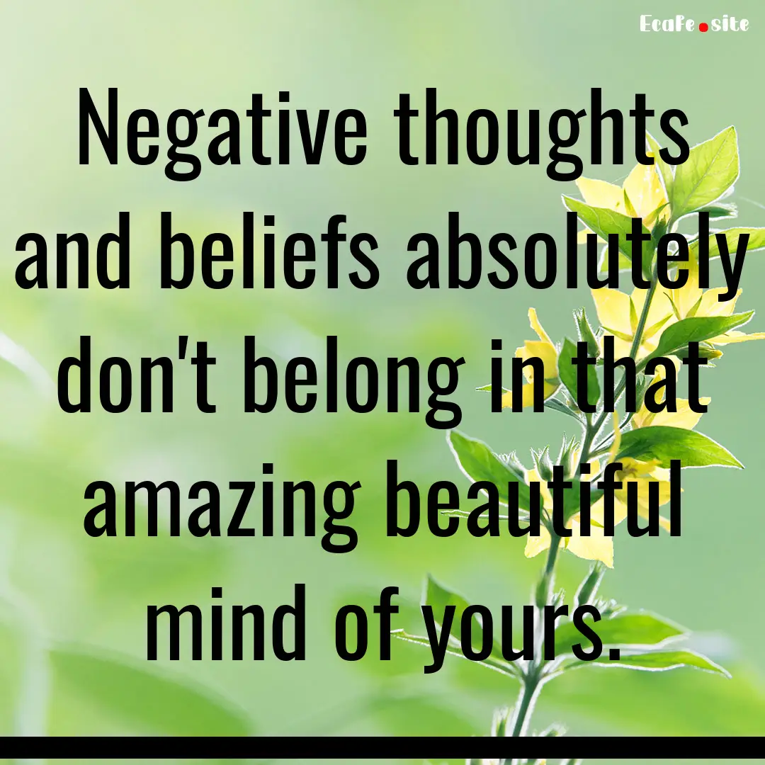 Negative thoughts and beliefs absolutely.... : Quote by 