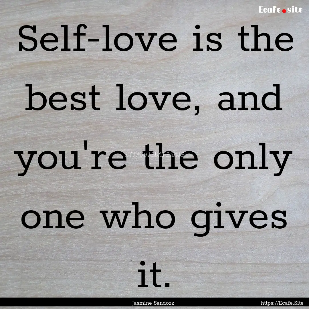 Self-love is the best love, and you're the.... : Quote by Jasmine Sandozz