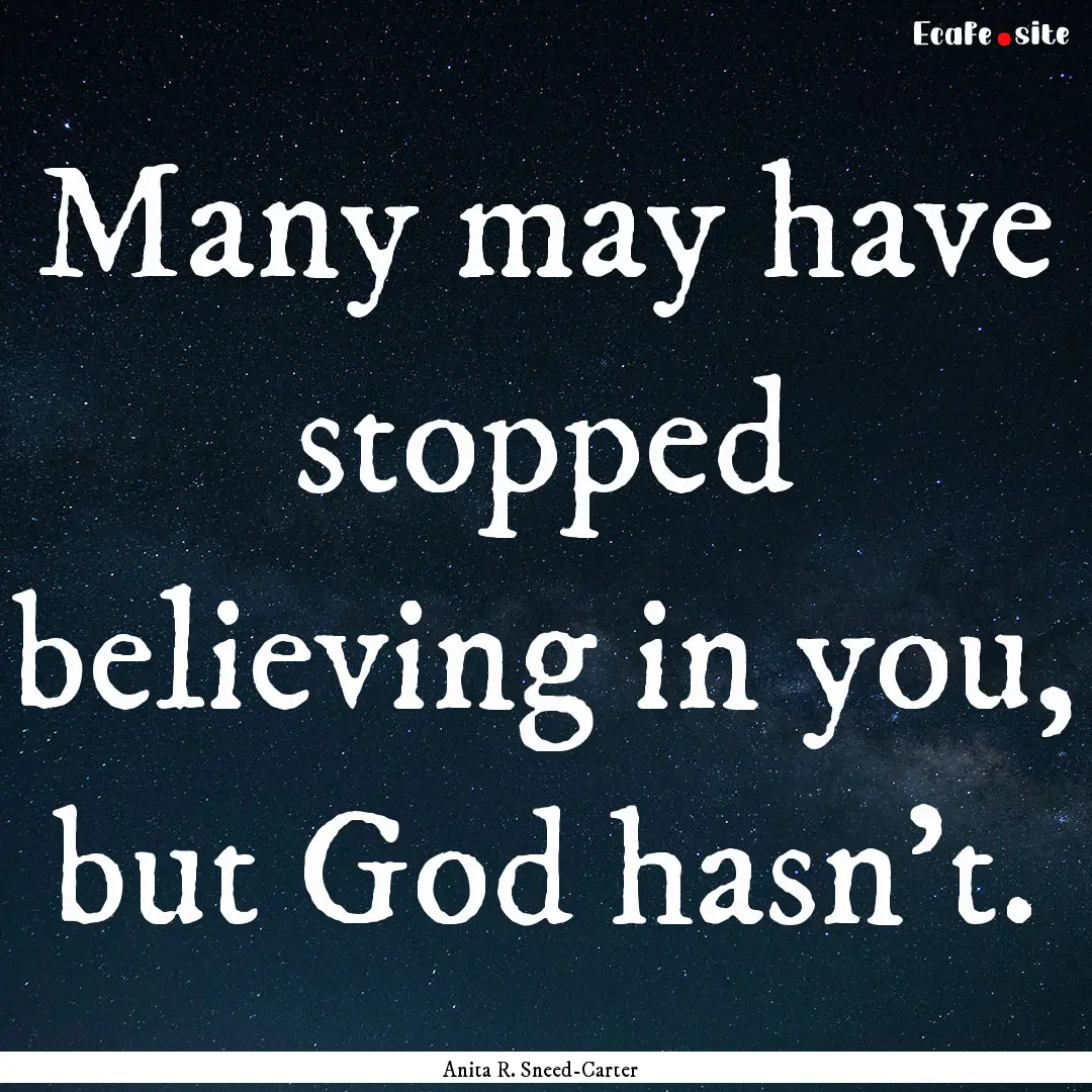 Many may have stopped believing in you, but.... : Quote by Anita R. Sneed-Carter