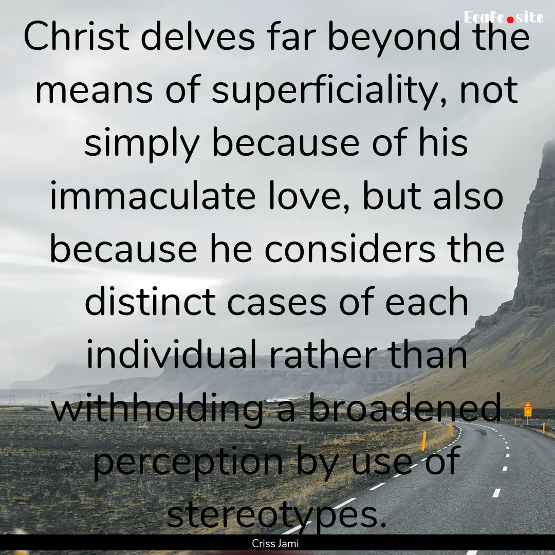 Christ delves far beyond the means of superficiality,.... : Quote by Criss Jami