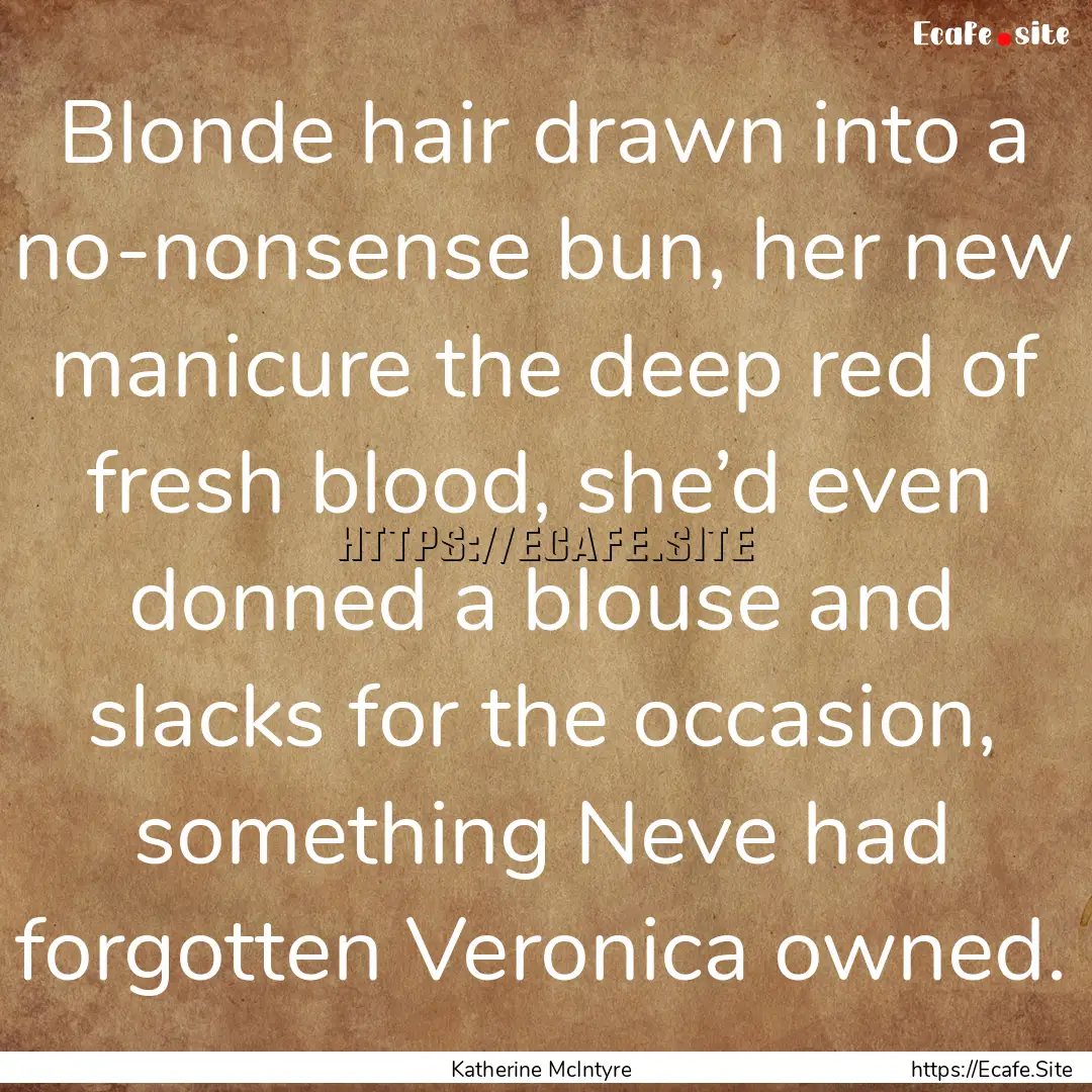 Blonde hair drawn into a no-nonsense bun,.... : Quote by Katherine McIntyre