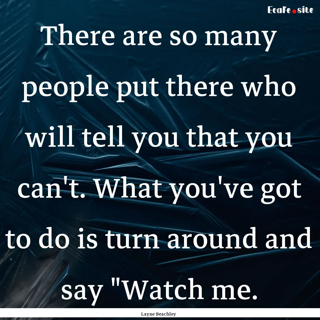 There are so many people put there who will.... : Quote by Layne Beachley