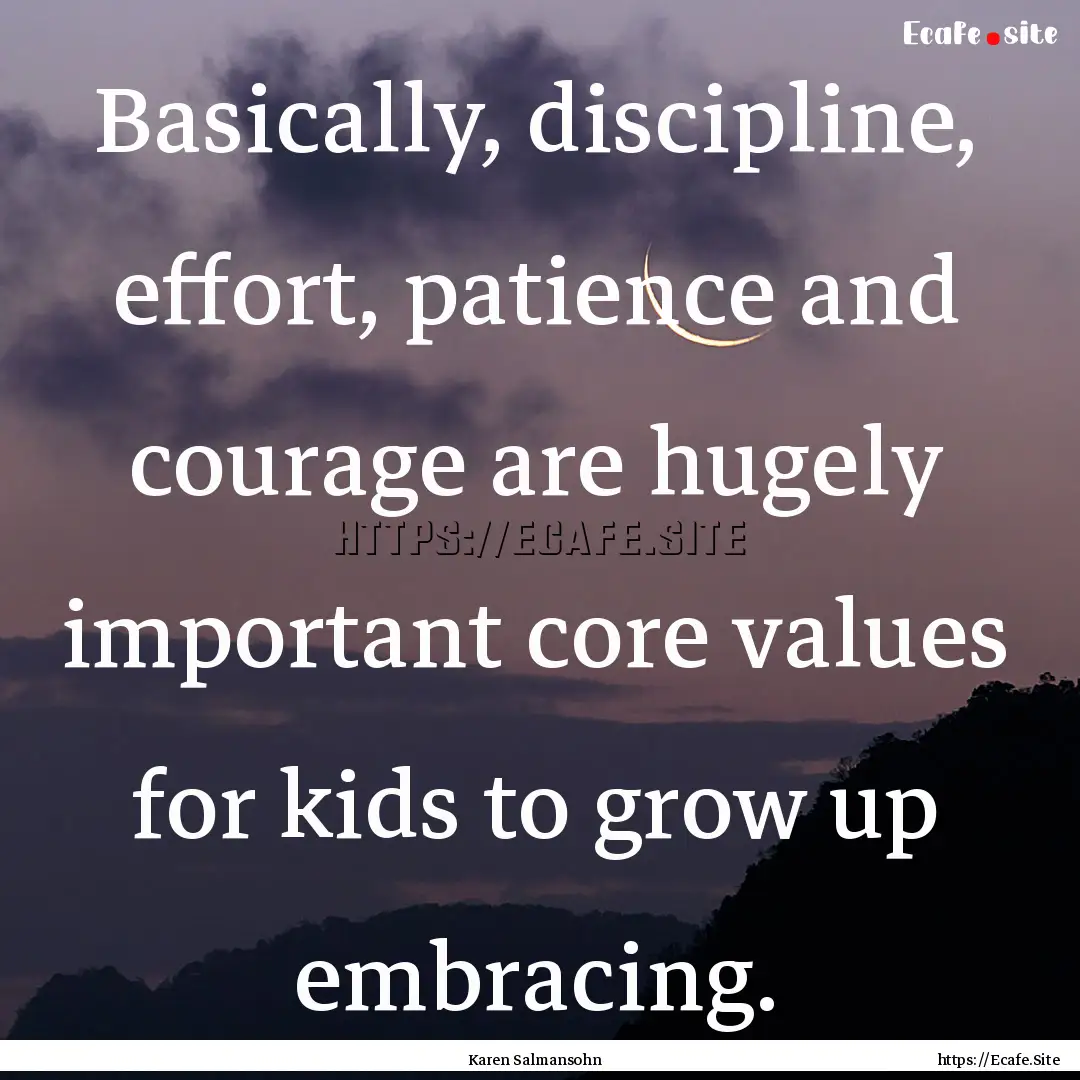 Basically, discipline, effort, patience and.... : Quote by Karen Salmansohn