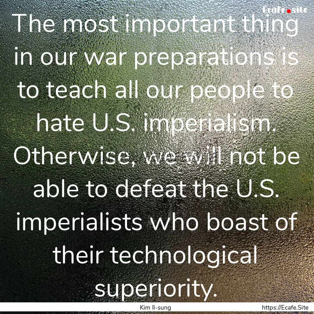 The most important thing in our war preparations.... : Quote by Kim Il-sung