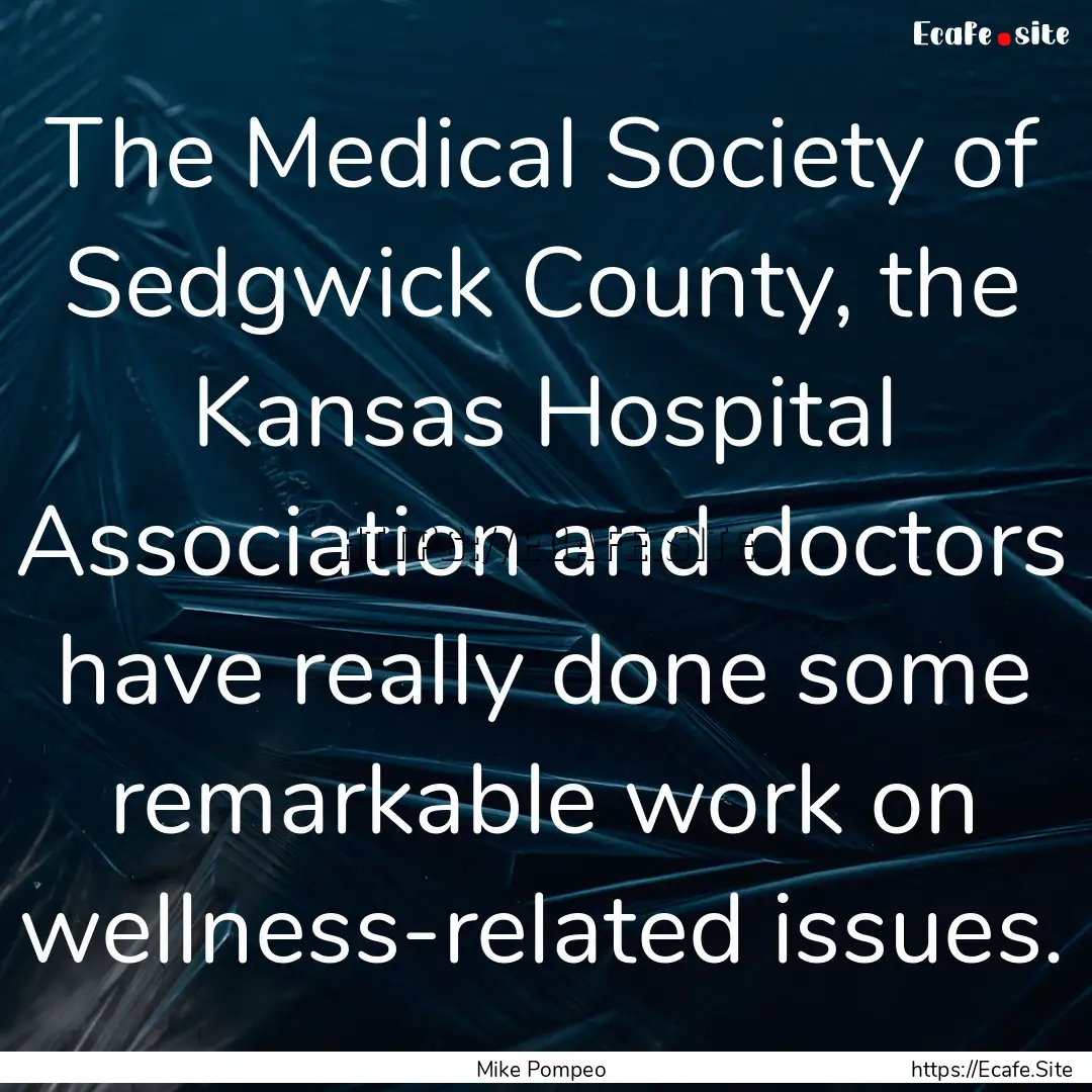 The Medical Society of Sedgwick County, the.... : Quote by Mike Pompeo