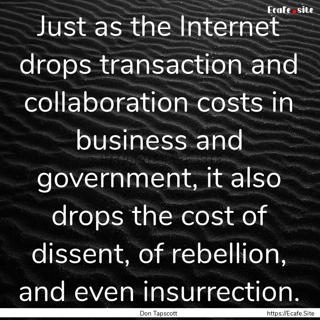 Just as the Internet drops transaction and.... : Quote by Don Tapscott