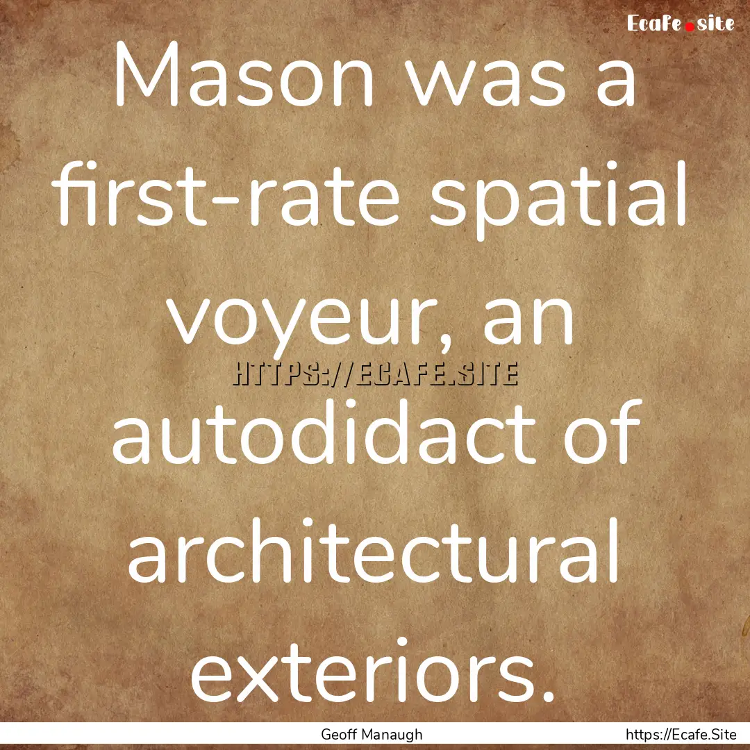 Mason was a first-rate spatial voyeur, an.... : Quote by Geoff Manaugh