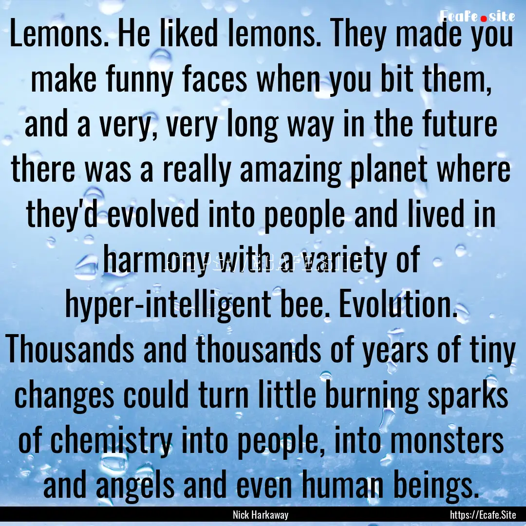 Lemons. He liked lemons. They made you make.... : Quote by Nick Harkaway