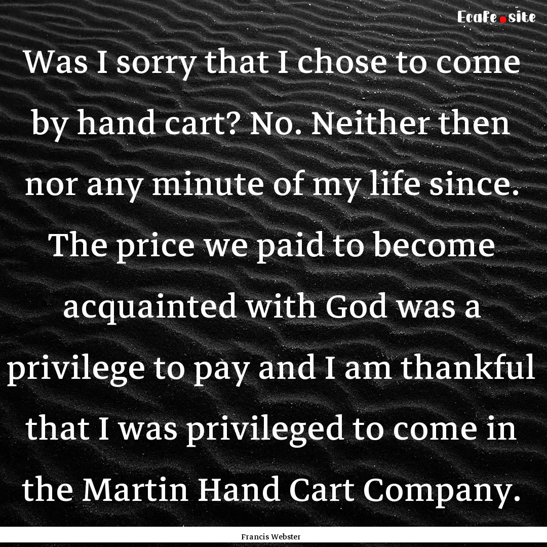 Was I sorry that I chose to come by hand.... : Quote by Francis Webster