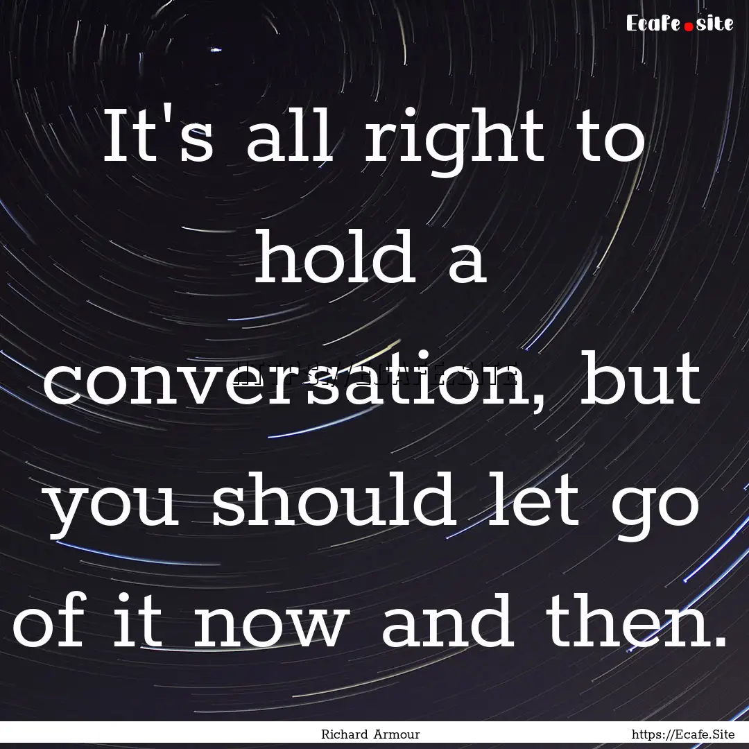 It's all right to hold a conversation, but.... : Quote by Richard Armour