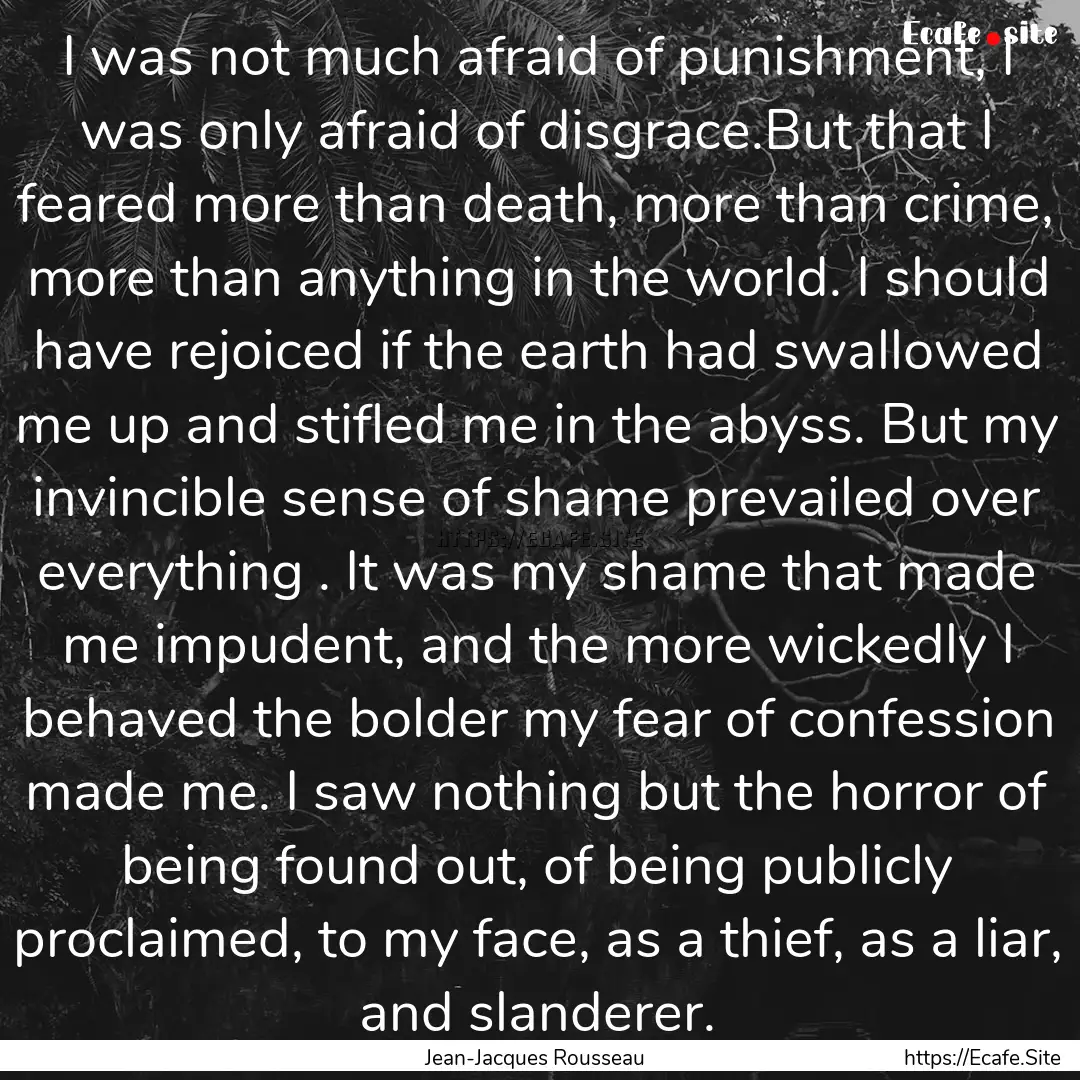 I was not much afraid of punishment, I was.... : Quote by Jean-Jacques Rousseau