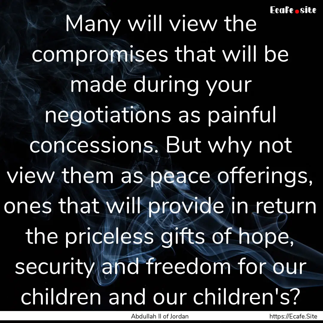 Many will view the compromises that will.... : Quote by Abdullah II of Jordan