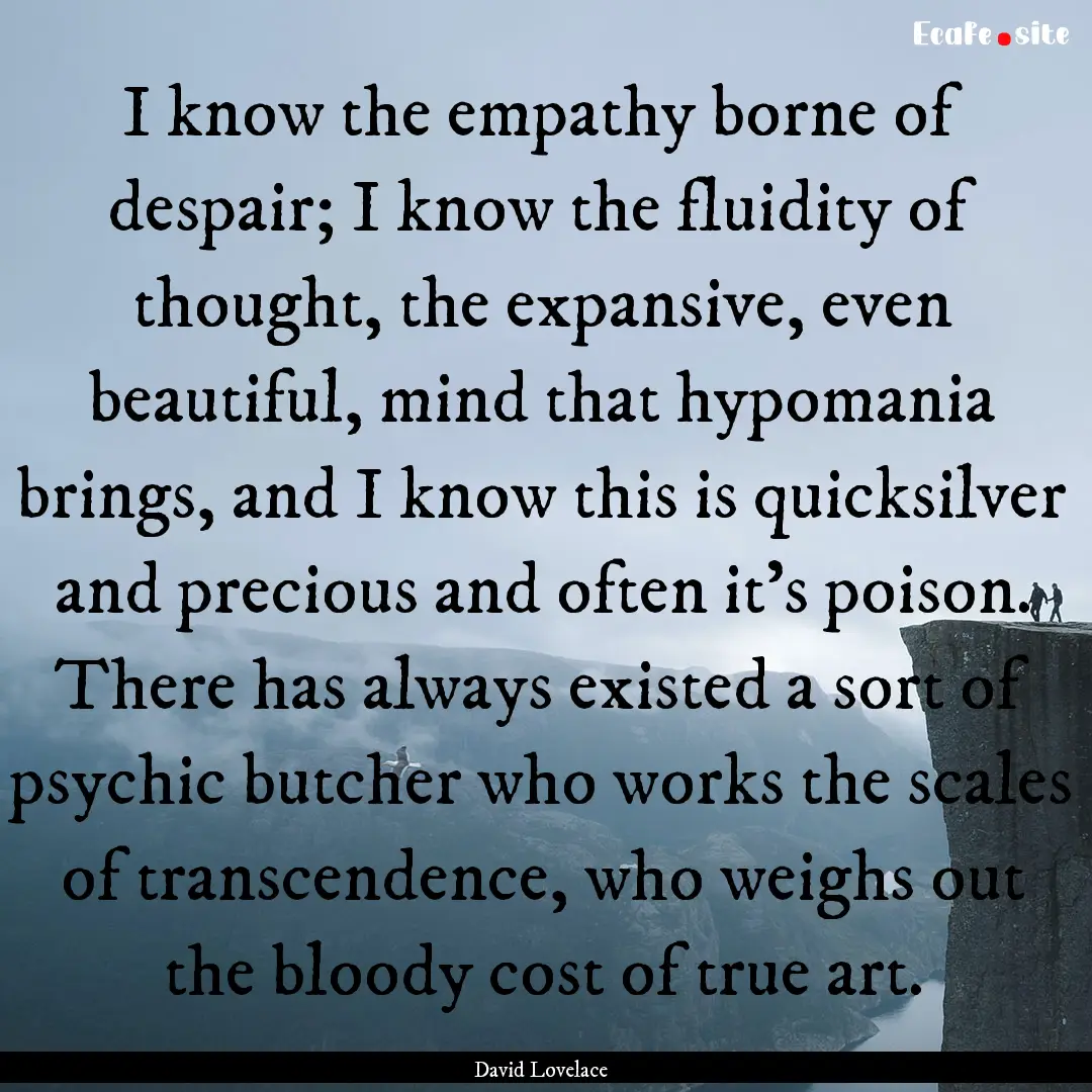 I know the empathy borne of despair; I know.... : Quote by David Lovelace