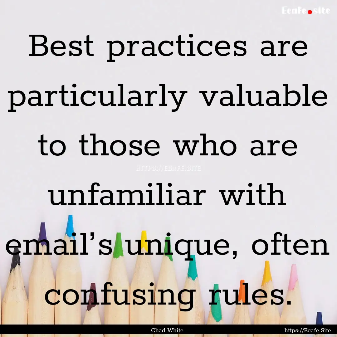 Best practices are particularly valuable.... : Quote by Chad White