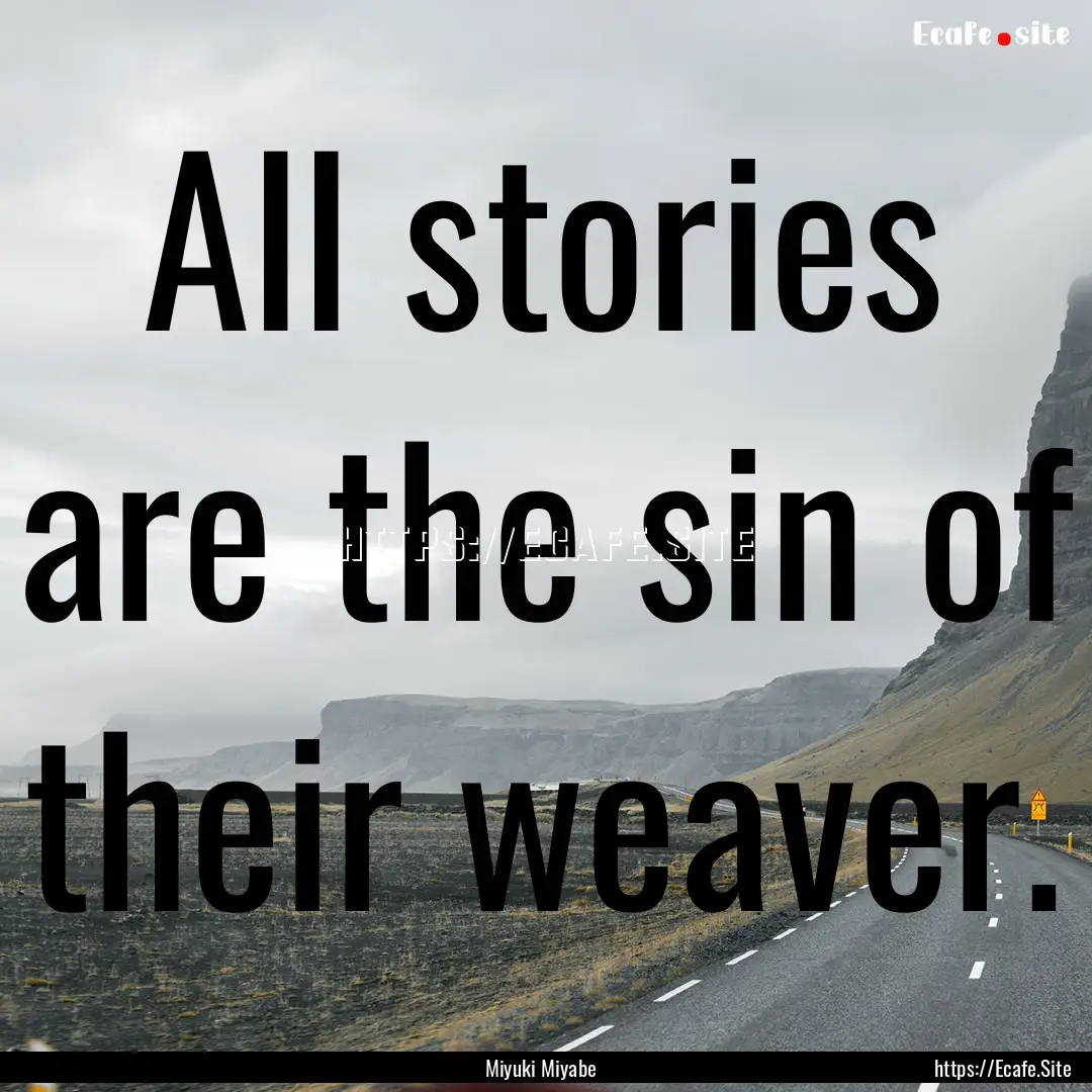 All stories are the sin of their weaver. : Quote by Miyuki Miyabe