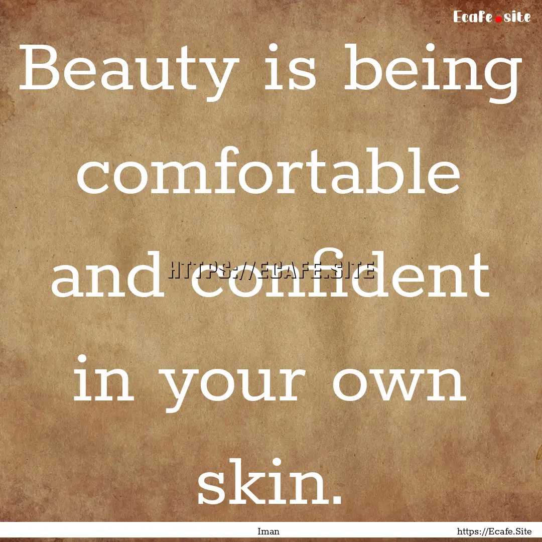 Beauty is being comfortable and confident.... : Quote by Iman