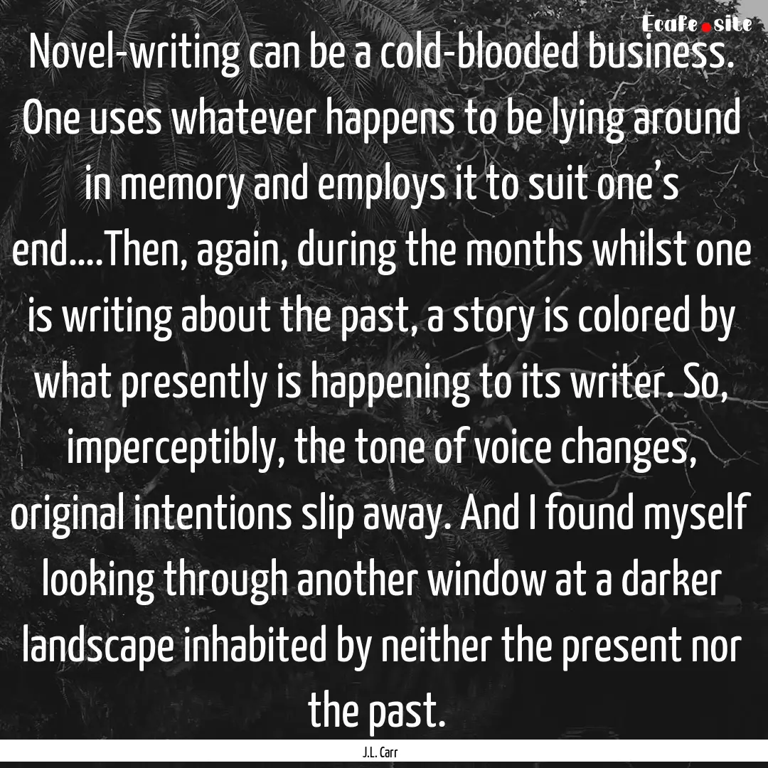 Novel-writing can be a cold-blooded business..... : Quote by J.L. Carr