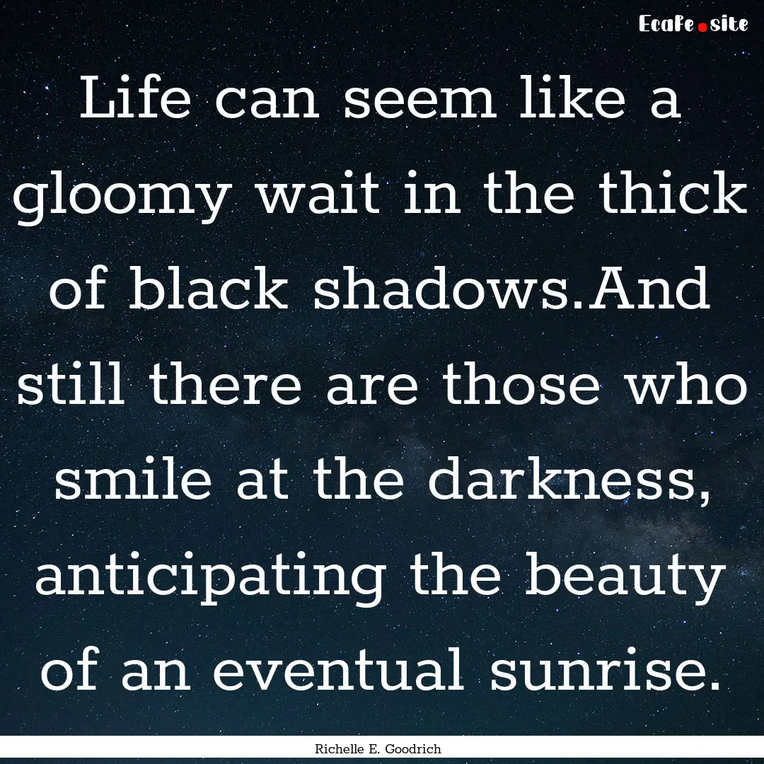 Life can seem like a gloomy wait in the thick.... : Quote by Richelle E. Goodrich