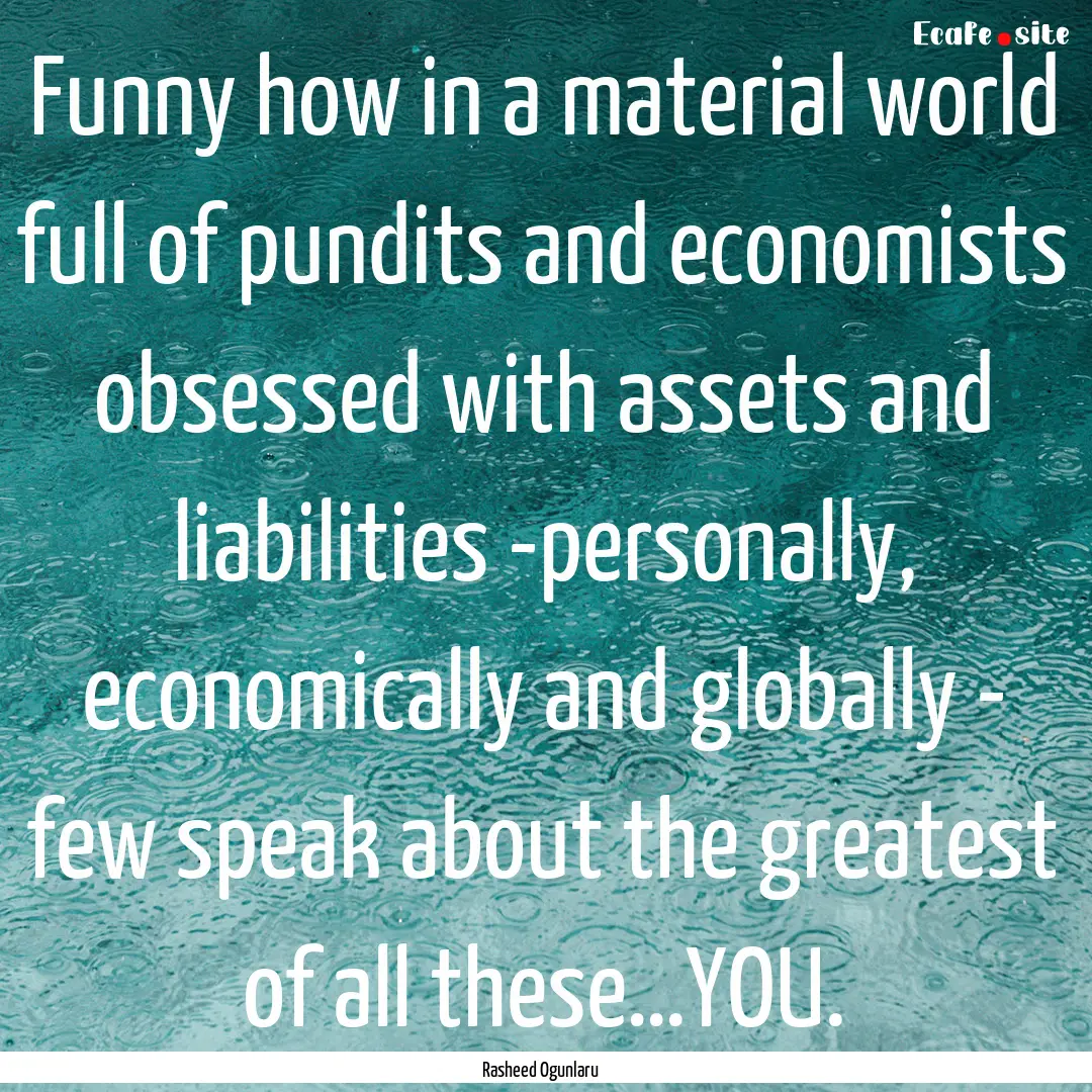 Funny how in a material world full of pundits.... : Quote by Rasheed Ogunlaru