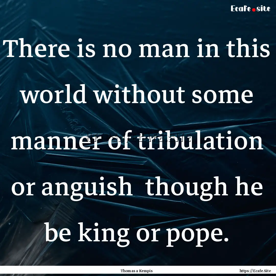 There is no man in this world without some.... : Quote by Thomas a Kempis