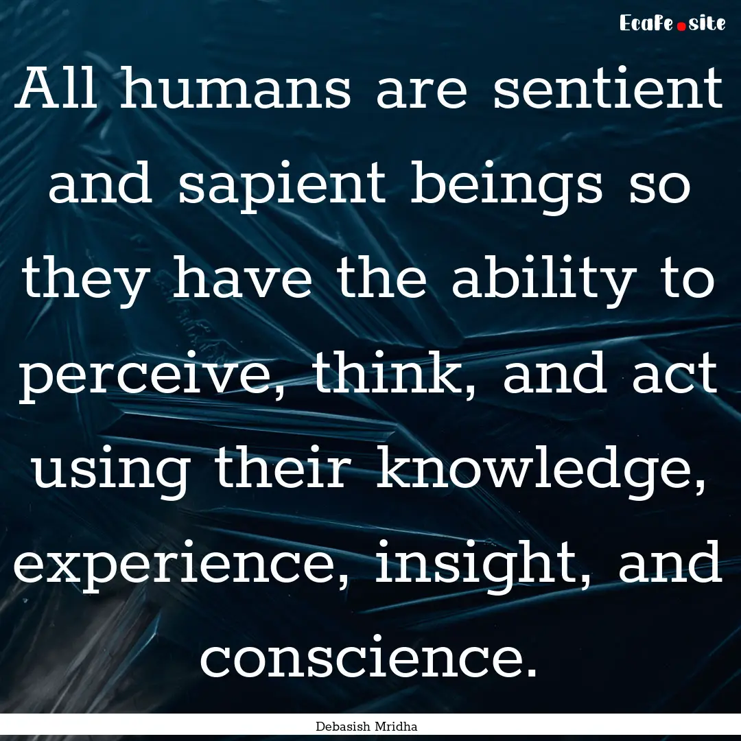 All humans are sentient and sapient beings.... : Quote by Debasish Mridha